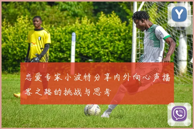 恋爱专家小波特分享内外向心声播客之路的挑战与思考