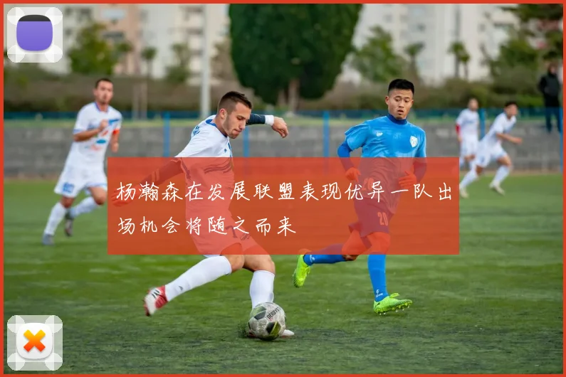 杨瀚森在发展联盟表现优异一队出场机会将随之而来