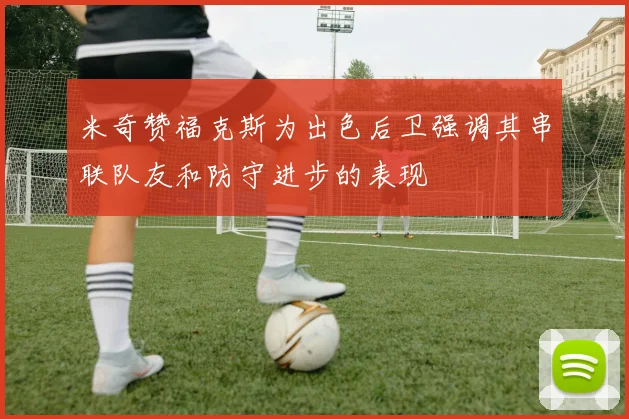 米奇赞福克斯为出色后卫强调其串联队友和防守进步的表现