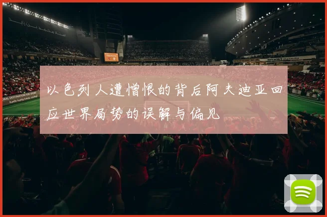 以色列人遭憎恨的背后阿夫迪亚回应世界局势的误解与偏见