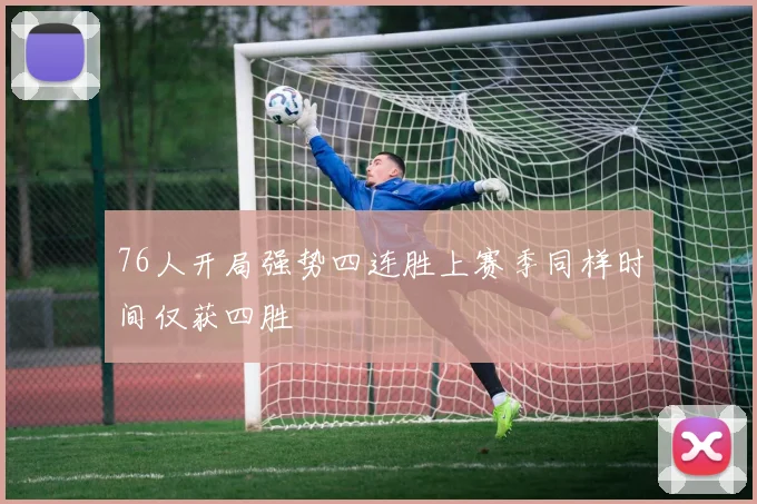 76人开局强势四连胜上赛季同样时间仅获四胜