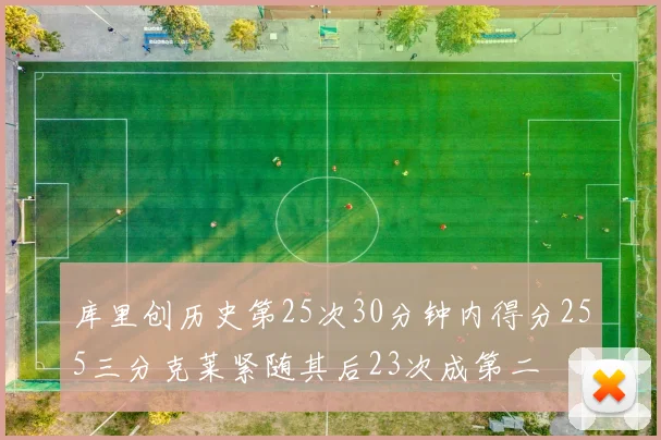 库里创历史第25次30分钟内得分255三分克莱紧随其后23次成第二